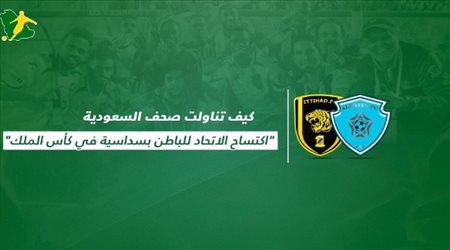 كيف تناولت صحف السعودية اكتساح الاتحاد للباطن بسداسية في كأس الملك