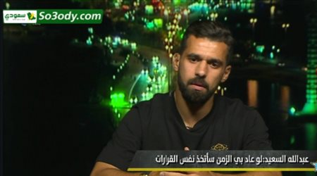 عبدللة السعيد : لو عاد بيا الزمن ساكرر ما فعلتة