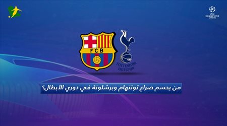 من يحسم صراع توتنهام و برشلونة في دوري الأبطال؟