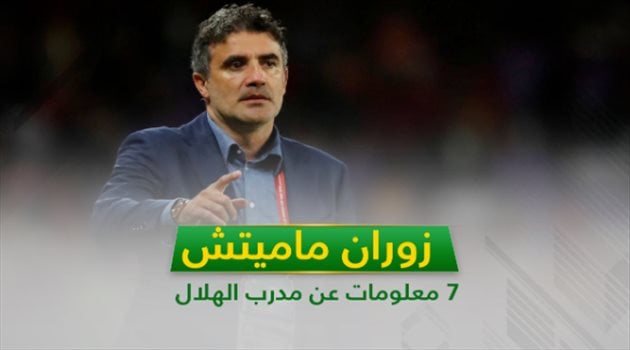  زوران ماميتش.. 7 معلومات عن مدرب الهلال "الجديد"