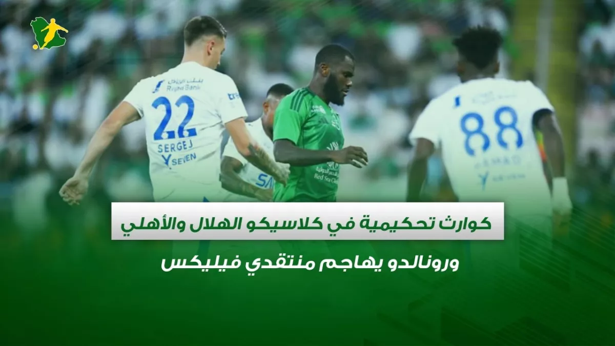 صحف السعودية | كوارث تحكيمية في كلاسيكو الهلال والأهلي ورونالدو يهاجم منتقدي فيليكس 