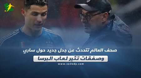 صحف العالم تتحدث عن جدل جديد حول ساري وصفقات تثير لعاب البرسا‎