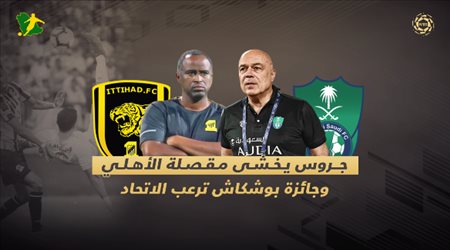 ديربي جدة| جروس يخشى مقصلة الأهلي وجائزة بوشكاش ترعب الاتحاد