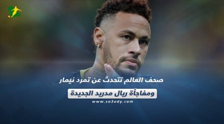 تمرد نيمار ومفاجأة ريال مدريد الجديدة