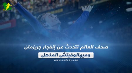 صحف العالم ليوم الإثنين.. انفجار جريزمان وميهالوفيتش المذهل ينفذ وعده رغم حربه مع السرطان