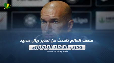 صحف العالم تتحدث عن تحذير ريال مدريد وحرب الاتحاد الإنجليزي‎