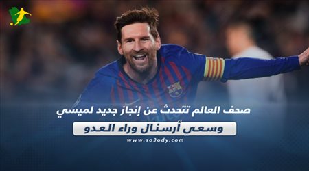 صحف العالم تتحدث عن إنجاز جديد لميسي وسعي أرسنال وراء العدو‎