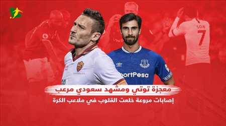 معجزة توتي ومشهد سعودي مرعب .. إصابات مروعة خلعت القلوب في ملاعب الكرة