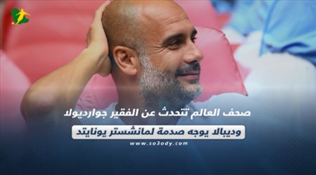 صحف العالم اليوم الأثنين.. الفقير جوارديولا وديبالا يوجه صدمة لمانشستر يونايتد