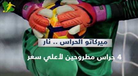 ميركاتو الحراس .. نار  4 حراس مطروحين لأعلي سعر