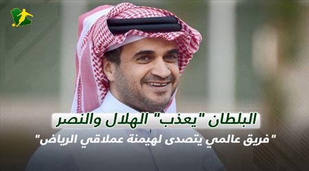 البلطان يعذب الهلال والنصر.. فريق عالمي يتصدى لهيمنة عملاقي الرياض