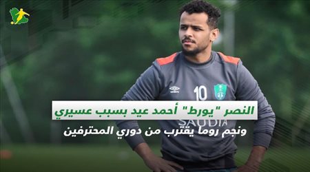 صحف السعودية| النصر يورط أحمد عيد بسبب عسيري ونجم روما يقترب من دوري المحترفين