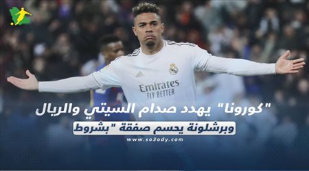 صحف العالم ليوم الأربعاء| كورونا يهدد صدام السيتي والريال.. وبرشلونة يحسم صفقة بشروط