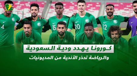 صحف السعودية| كورونا يهدد ودية السعودية والرياضة تحذر الأندية من المديونيات