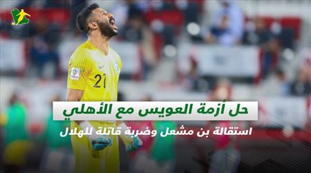 صحف السعودية| حل أزمة العويس مع الأهلي.. استقالة بن مشعل وضربة قاتلة للهلال