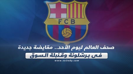 صحف العالم ليوم الأحد.. مقايضة جديدة في برشلونة وقنبلة السوق