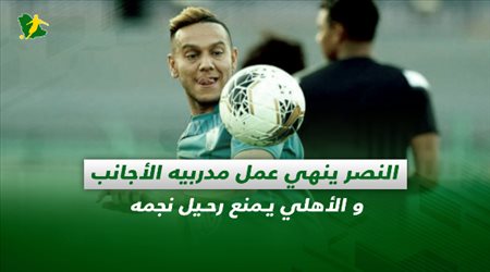 صحف السعودية| النصر ينهي عمل مدربيه الأجانب و الأهلي يمنع رحيل نجمه
