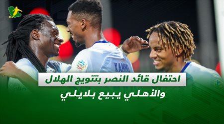 صحف السعودية| احتفال قائد النصر بتتويج الهلال والأهلي يبيع بلايلي
