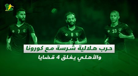 صحف السعودية| حرب هلالية شرسة مع كورونا والأهلي يغلق 4 قضايا