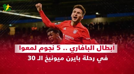 أبطال البافاري 5 نجوم لمعوا في رحلة بايرن ميونيخ الـ 30