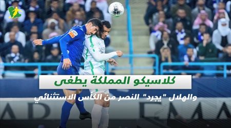 صحف السعودية| كلاسيكو المملكة يطغى والهلال يجرد النصر من الكأس الاستثنائي