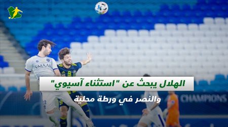 صحف السعودية| الهلال يبحث عن استثناء آسيوي.. والنصر في ورطة محلية
