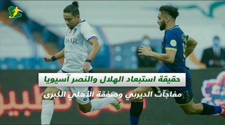 صحف السعودية| حقيقة استبعاد الهلال والنصر آسيويا.. مفاجآت الديربي وصفقة الأهلي الكبرى