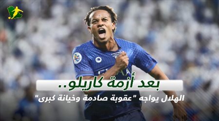 بعد أزمة كاريلو.. الهلال يواجه عقوبة صادمة وخيانة كبرى