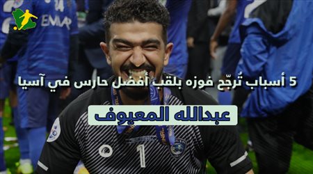 5 أسباب تُرجّح فوز المعيوف بلقب أفضل حارس في آسيا