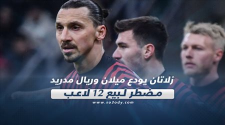 صحف العالم ليوم الأربعاء.. زلاتان يودع ميلان وريال مدريد مضطر لبيع 12 لاعب