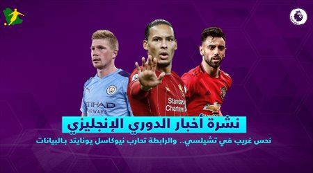 نشرة الدوري الإنجليزي| نحس غريب في تشيلسي.. والرابطة تحارب نيوكاسل يونايتد بـالبيانات