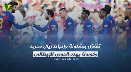 تفاؤل برشلونة وإحباط ريال مدريد وكورونا يهدد الدوري الإيطالي