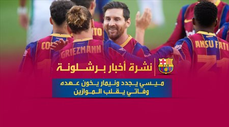 نشرة أخبار برشلونة| ميسي يجدد ونيمار يخون عهده وفاتي يقلب الموازين