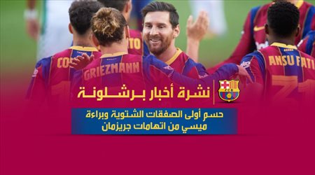 نشرة أخبار برشلونة| حسم أولى الصفقات الشتوية وبراءة ميسي من اتهامات جريزمان