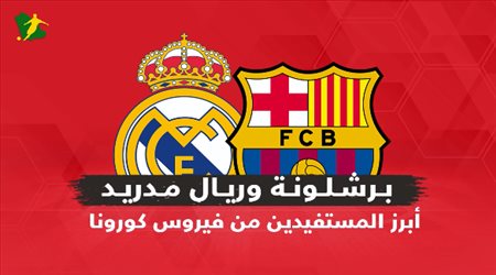 مصائب قوم عند قوم فوائد.. برشلونة وريال مدريد أبرز المستفيدين من كورونا