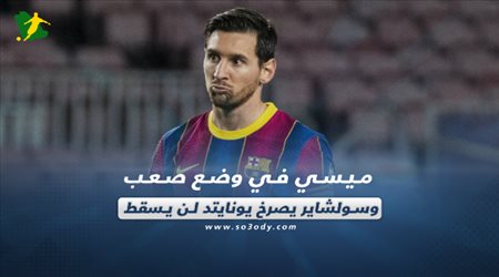 صحف العالم اليوم السبت| ميسي في وضع صعب وسولشاير يصرخ يونايتد لن يسقط