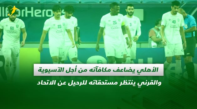 صحف السعودية| الأهلي يضاعف مكافآته من أجل الآسيوية والقرني ينتظر مستحقاته للرحيل عن الاتحاد