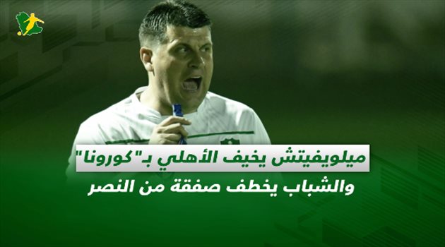صحف السعودية| ميلويفيتش يخيف الأهلي بـ"كورونا" والشباب يخطف صفقة من النصر