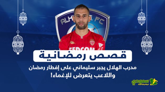 قصص رمضانية| مدرب الهلال يجبر سليماني على إفطار رمضان.. واللاعب يتعرض للإغماء!