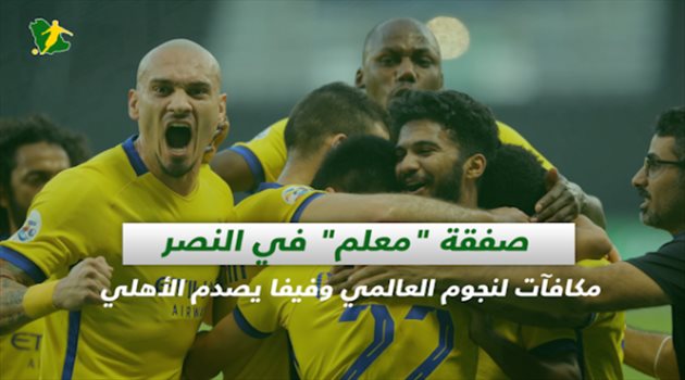 صحف السعودية| صفقة "معلم" في النصر.. مكافآت لنجوم العالمي وفيفا يصدم الأهلي