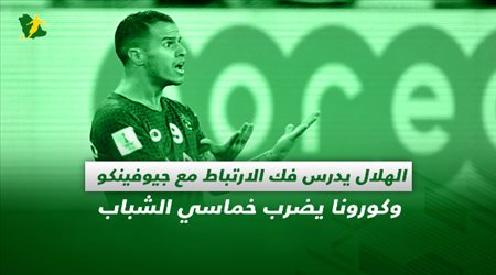 صحف السعودية| الهلال يدرس فك الارتباط مع جيوفينكو وكورونا يضرب خماسي الشباب