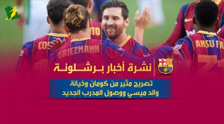 أخبار برشلونة اليوم| تصريح مثير من كومان وخيانة والد ميسي ووصول المدرب الجديد