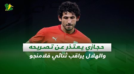 صحف السعودية| حجازي يعتذر عن تصريحه والهلال يراقب ثنائي فلامنجو