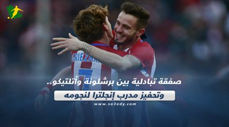 صحف العالم اليوم السبت| صفقة تبادلية بين برشلونة وأتلتيكو.. وتحفيز مدرب إنجلترا لنجومه