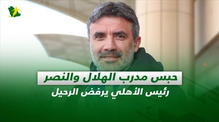 صحف السعودية| حبس مدرب الهلال والنصر.. رئيس الأهلي يرفض الرحيل