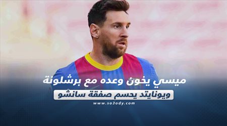 صحف العالم اليوم الخميس| ميسي يخون وعده مع برشلونة ويونايتد يحسم صفقة سانشو