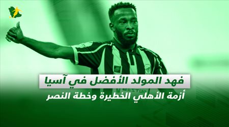 صحف السعودية| فهد المولد الأفضل في آسيا.. أزمة الأهلي الخطيرة وخطة النصر