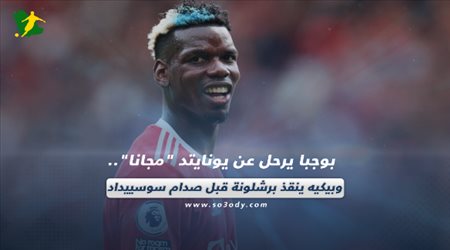 صحف العالم اليوم الأحد| بوجبا يرحل عن يونايتد مجانا.. وبيكيه ينقذ برشلونة قبل صدام سوسييداد