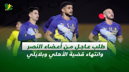 صحف السعودية| طلب عاجل من أعضاء النصر وانتهاء قضية الأهلي وبلايلي
