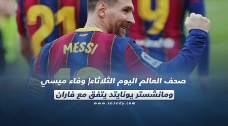 صحف العالم اليوم الثلاثاء| وفاء ميسي.. ومانشستر يونايتد يتفق مع فاران